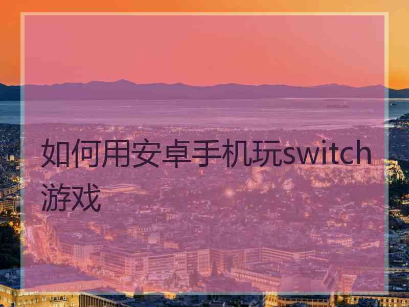 如何用安卓手机玩switch游戏