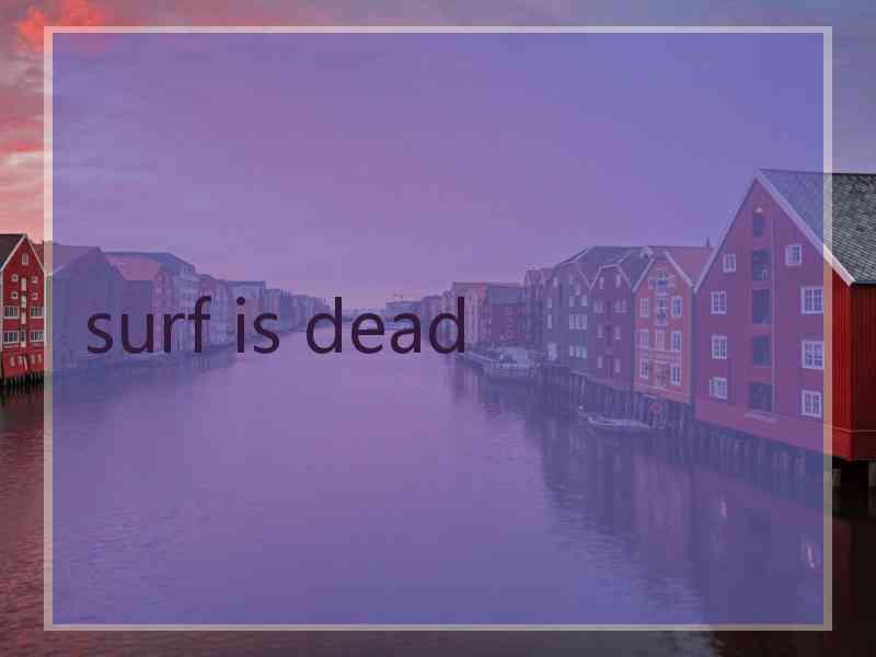 surf is dead