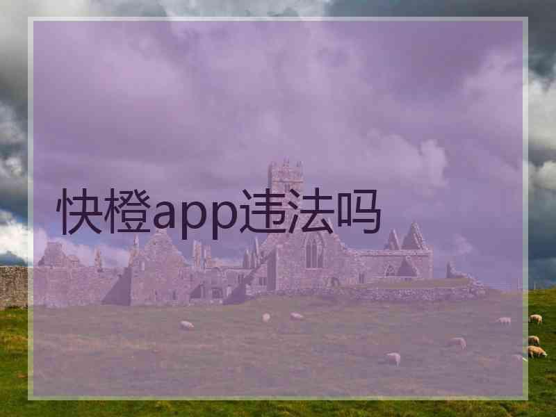 快橙app违法吗