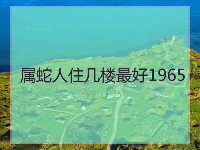 属蛇人住几楼最好1965