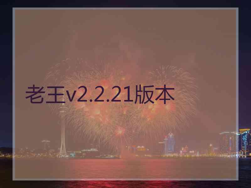 老王v2.2.21版本